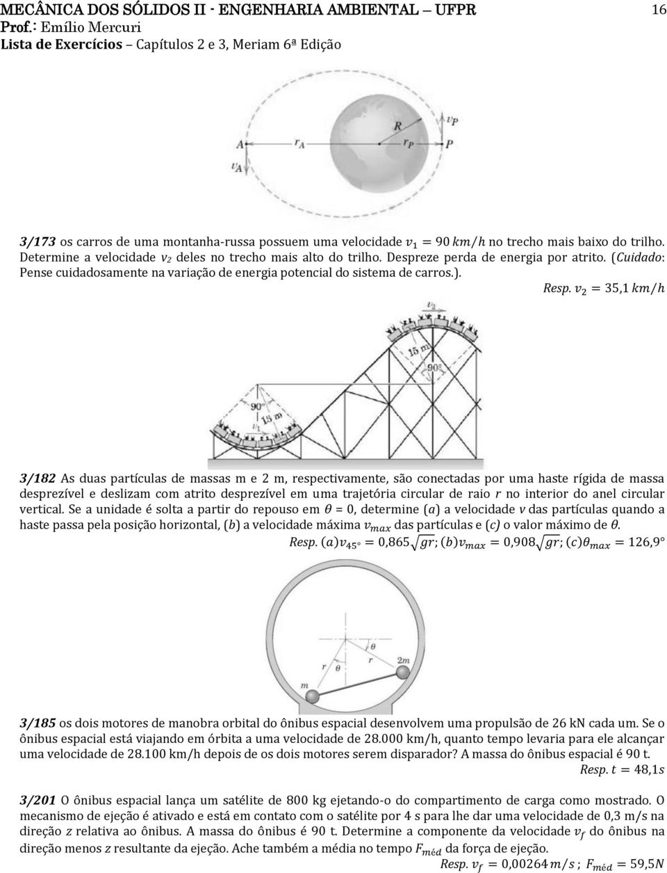 3/182 As duas partículas de massas m e 2 m, respectivamente, são conectadas por uma haste rígida de massa desprezível e deslizam com atrito desprezível em uma trajetória circular de raio r no