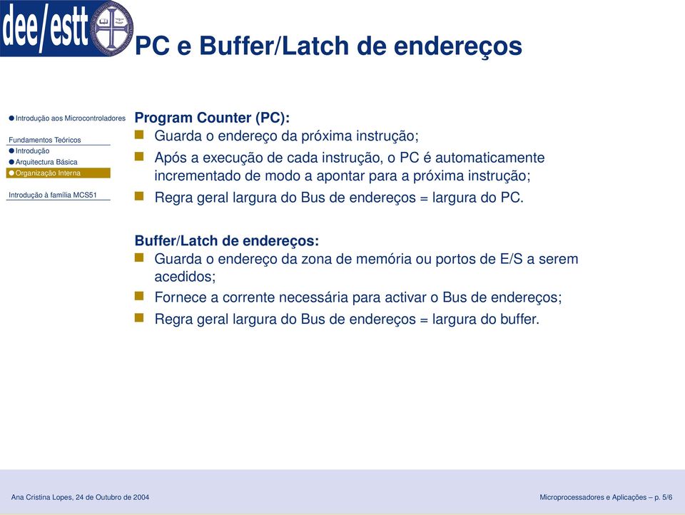 Buffer/Latch de endereços: Guarda o endereço da zona de memória ou portos de E/S a serem acedidos; Fornece a corrente necessária para activar