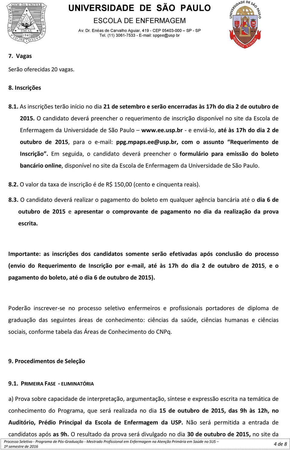 br - e enviá-lo, até às 17h do dia 2 de outubro de 2015, para o e-mail: ppg.mpaps.ee@usp.br, com o assunto Requerimento de Inscrição.