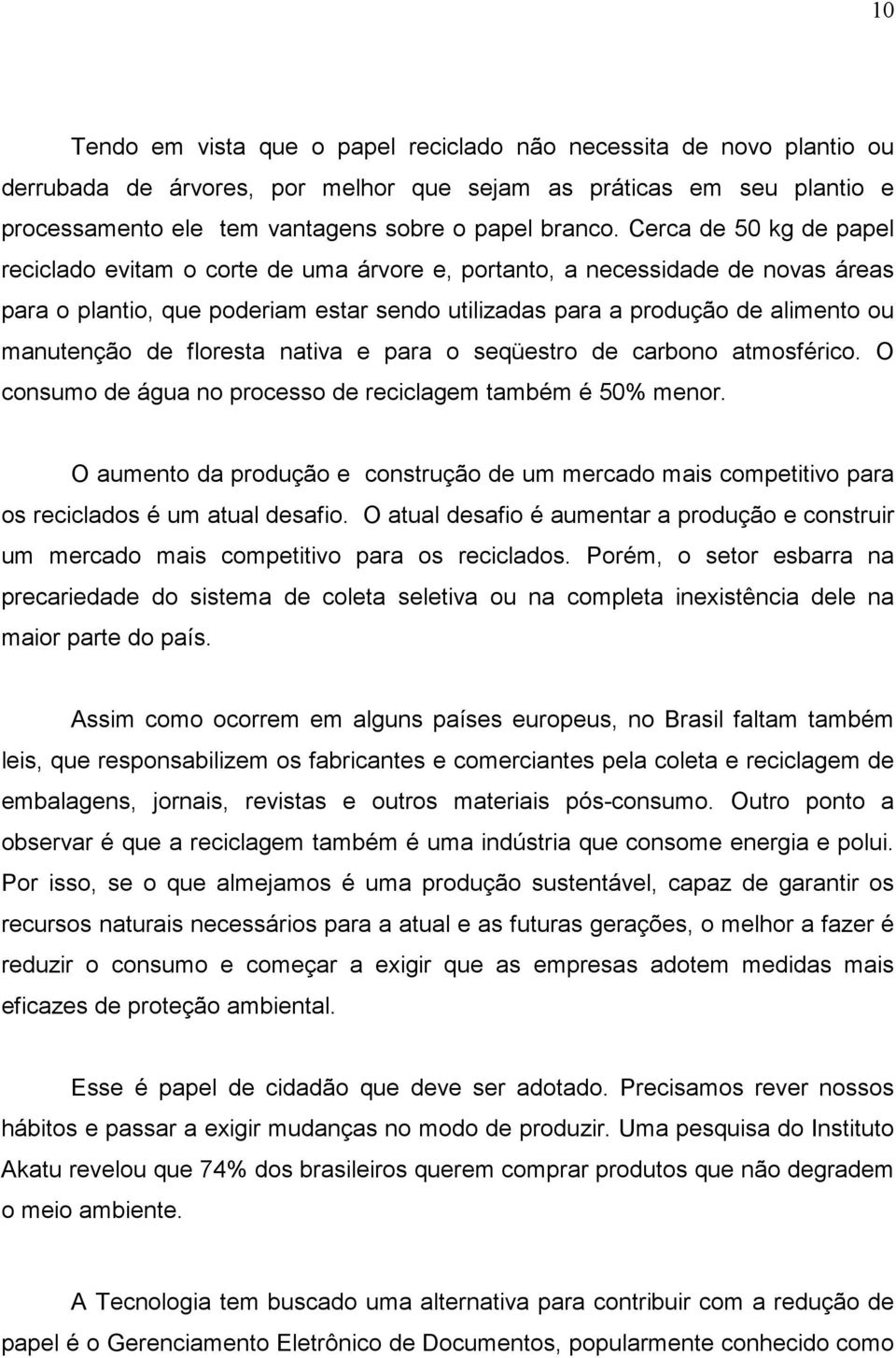 de floresta nativa e para o seqüestro de carbono atmosférico. O consumo de água no processo de reciclagem também é 50% menor.