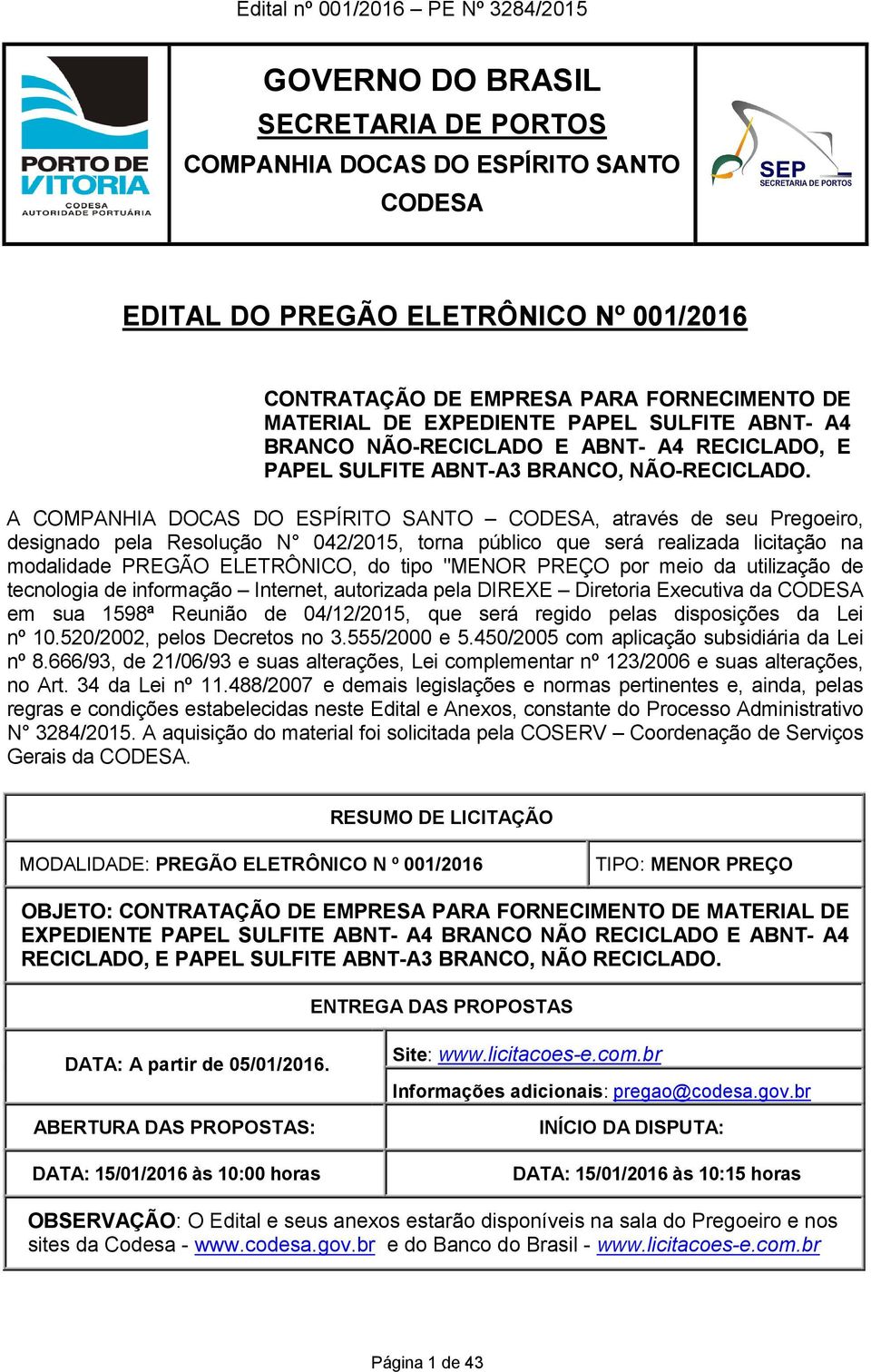 A COMPANHIA DOCAS DO ESPÍRITO SANTO CODESA, através de seu Pregoeiro, designado pela Resolução N 042/2015, torna público que será realizada licitação na modalidade PREGÃO ELETRÔNICO, do tipo "MENOR