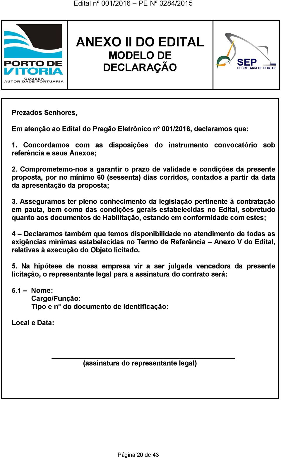 Comprometemo-nos a garantir o prazo de validade e condições da presente proposta, por no mínimo 60 (sessenta) dias corridos, contados a partir da data da apresentação da proposta; 3.