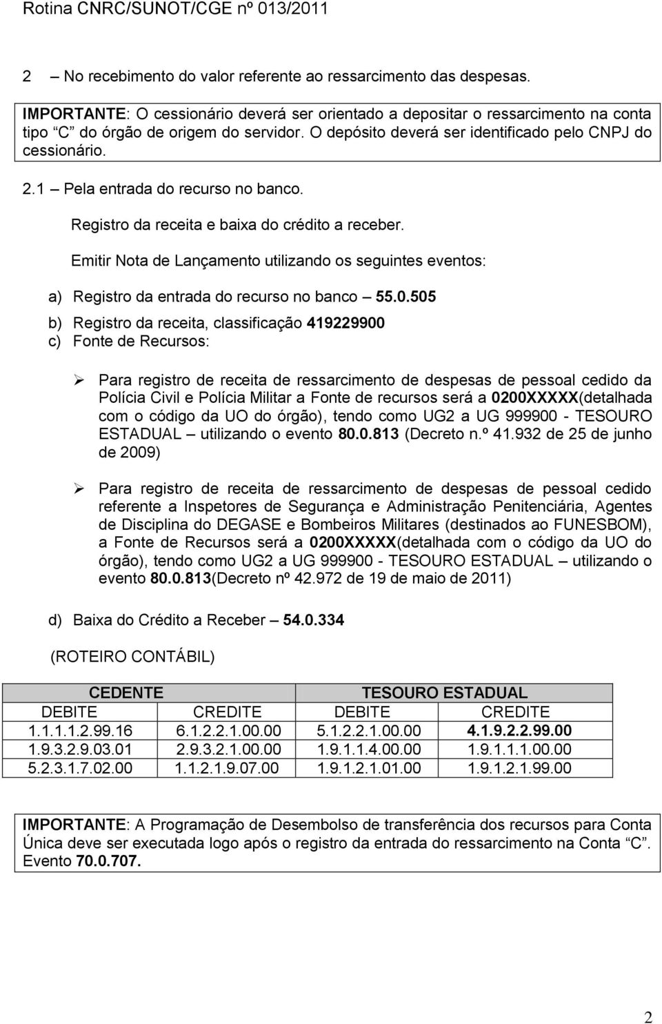 Emitir Nota de Lançamento utilizando os seguintes eventos: a) Registro da entrada do recurso no banco 55.0.