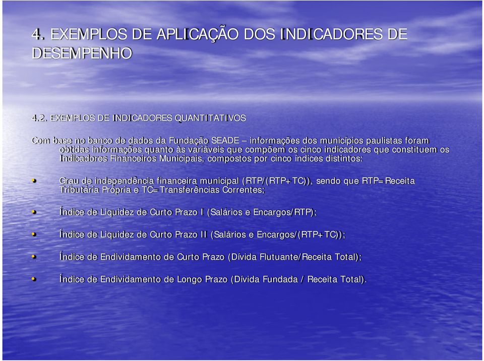 indicadores que constituem os Indicadores Financeiros Municipais, compostos por cinco índices distintos: Grau de independência financeira municipal (RTP/(RTP+TC)), sendo que RTP=Receita