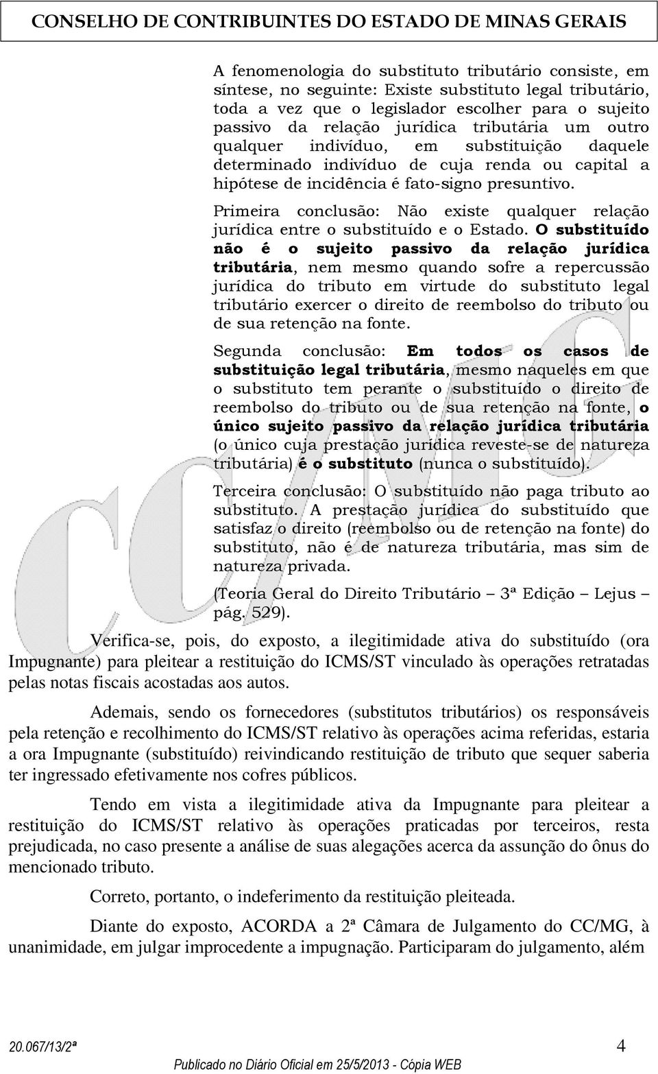 Primeira conclusão: Não existe qualquer relação jurídica entre o substituído e o Estado.