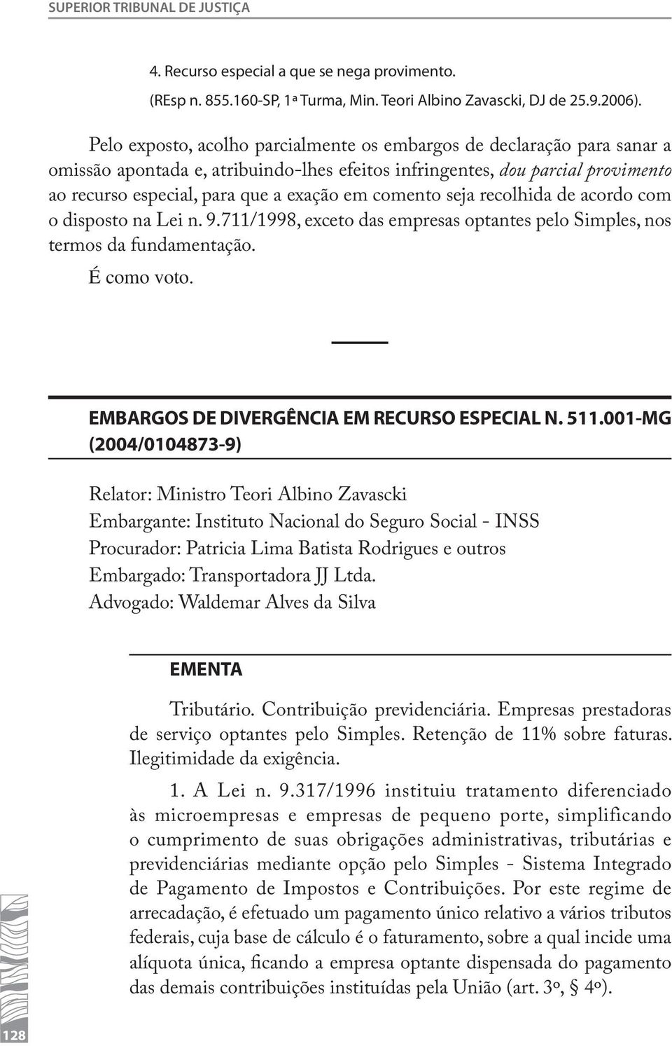 comento seja recolhida de acordo com o disposto na Lei n. 9.711/1998, exceto das empresas optantes pelo Simples, nos termos da fundamentação. É como voto.