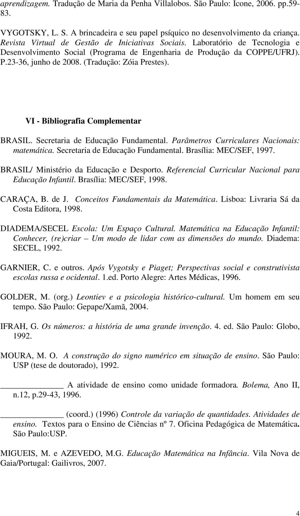 (Tradução: Zóia Prestes). VI - Bibliografia Complementar BRASIL. Secretaria de Educação Fundamental. Parâmetros Curriculares Nacionais: matemática. Secretaria de Educação Fundamental. Brasília: MEC/SEF, 1997.