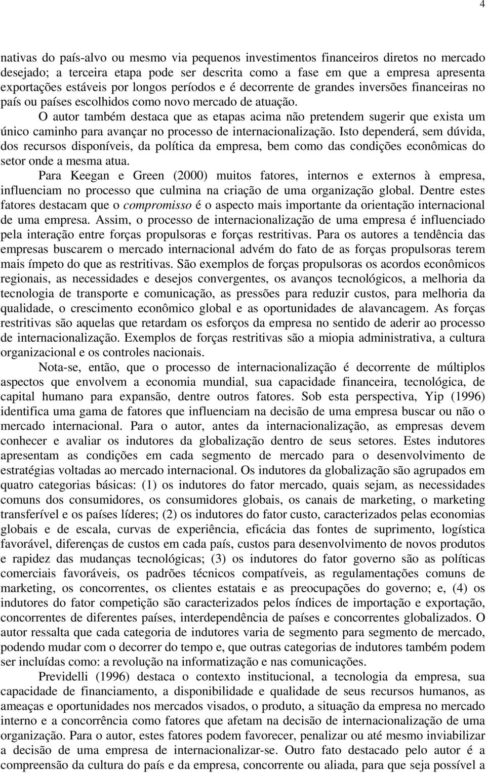 O autor também destaca que as etapas acima não pretendem sugerir que exista um único caminho para avançar no processo de internacionalização.