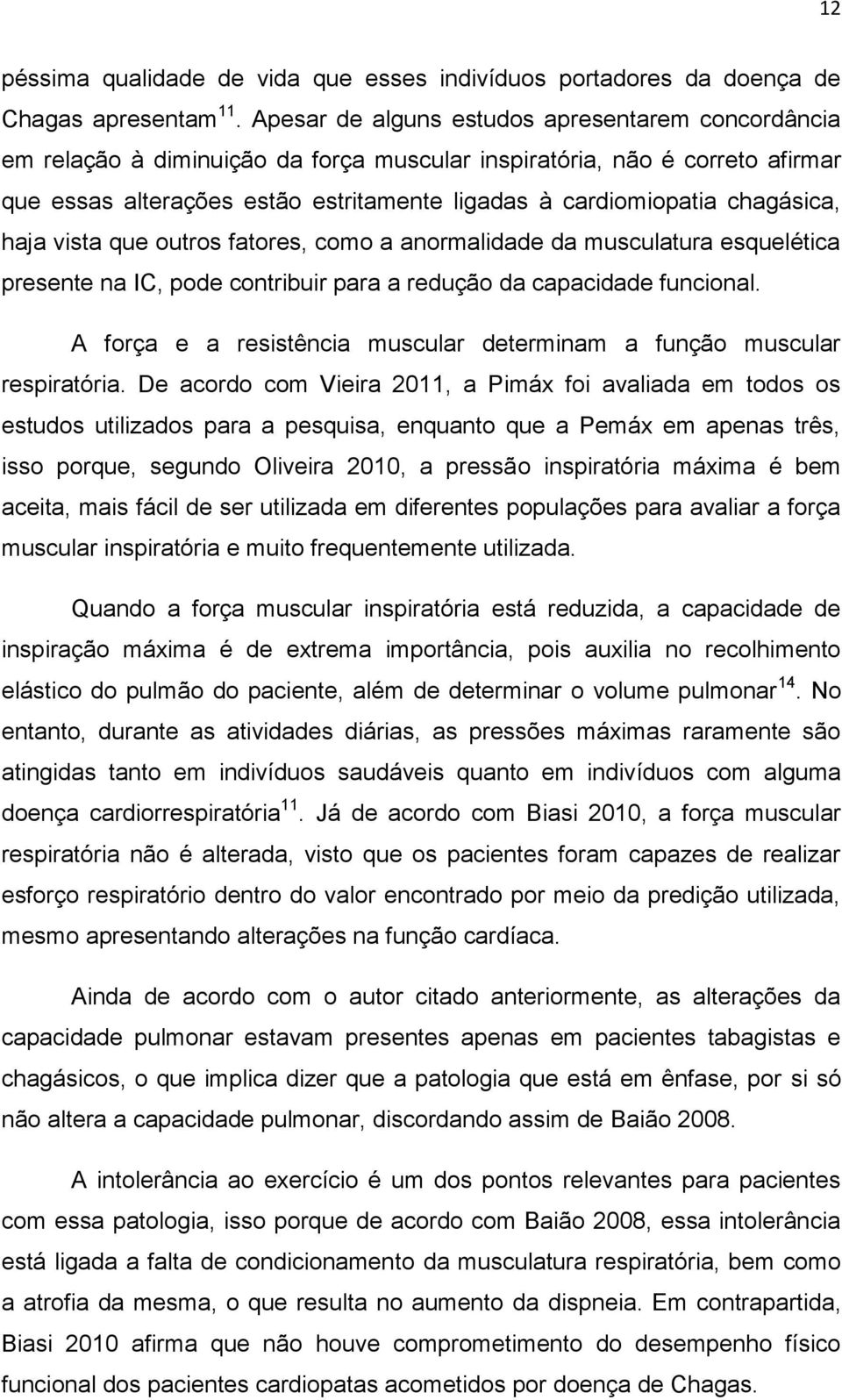 chagásica, haja vista que outros fatores, como a anormalidade da musculatura esquelética presente na IC, pode contribuir para a redução da capacidade funcional.