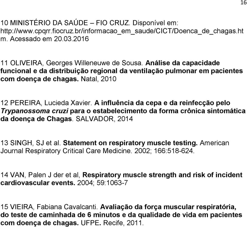 A influência da cepa e da reinfecção pelo Trypanossoma cruzi para o estabelecimento da forma crônica sintomática da doença de Chagas. SALVADOR, 2014 13 SINGH, SJ et al.