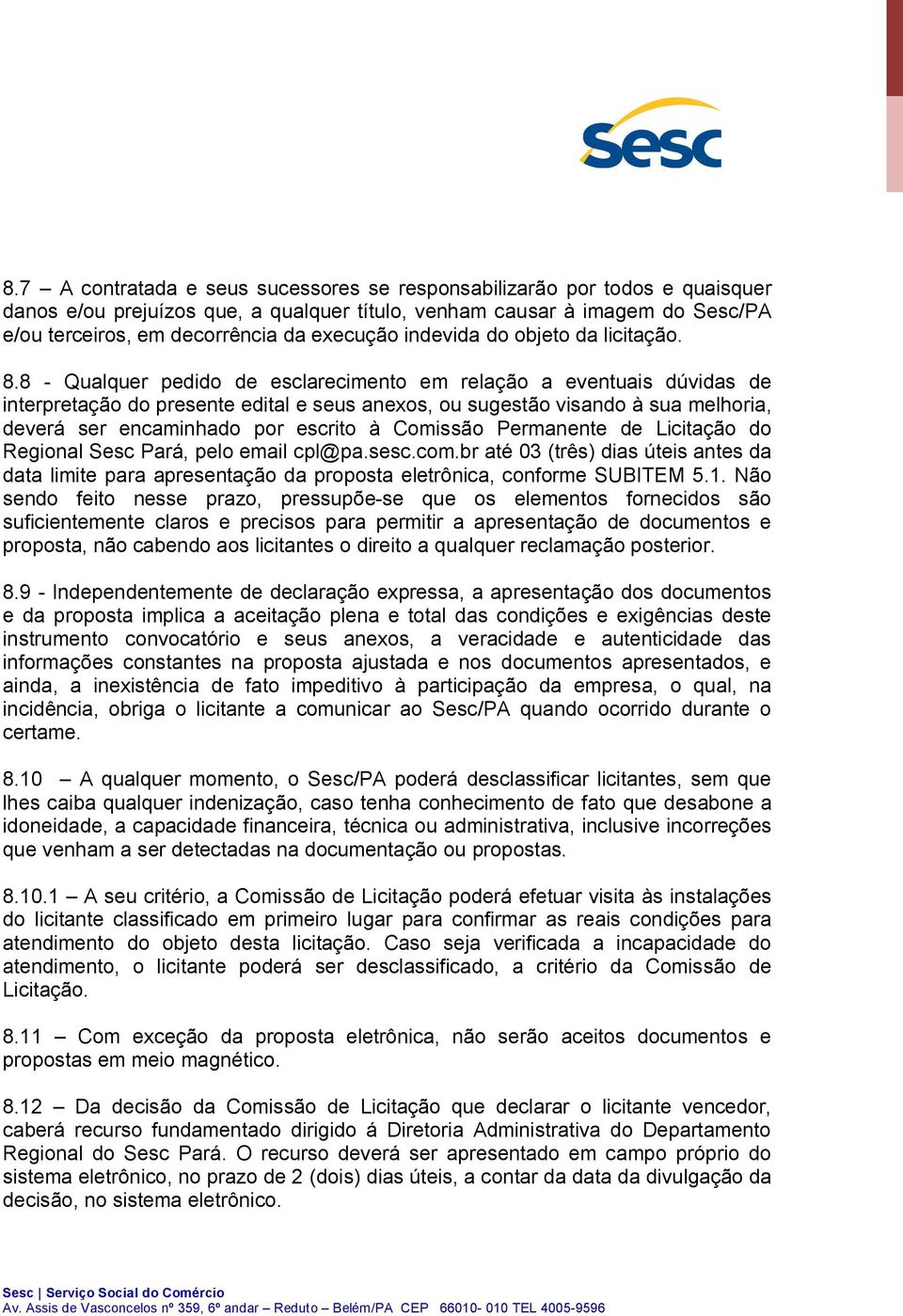 8 - Qualquer pedido de esclarecimento em relação a eventuais dúvidas de interpretação do presente edital e seus anexos, ou sugestão visando à sua melhoria, deverá ser encaminhado por escrito à