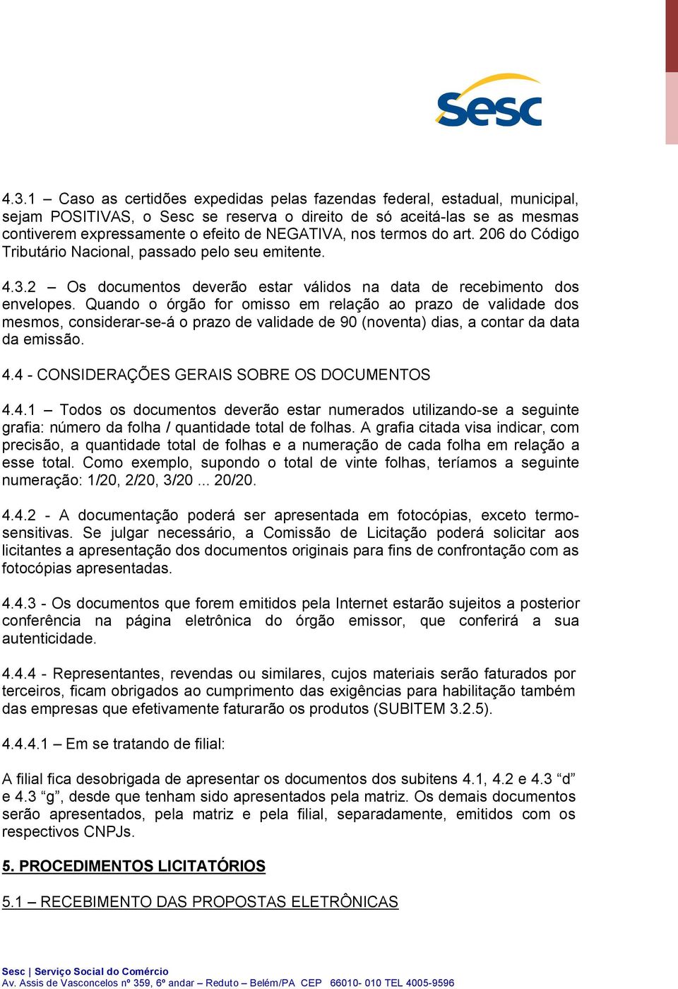 Quando o órgão for omisso em relação ao prazo de validade dos mesmos, considerar-se-á o prazo de validade de 90 (noventa) dias, a contar da data da emissão. 4.