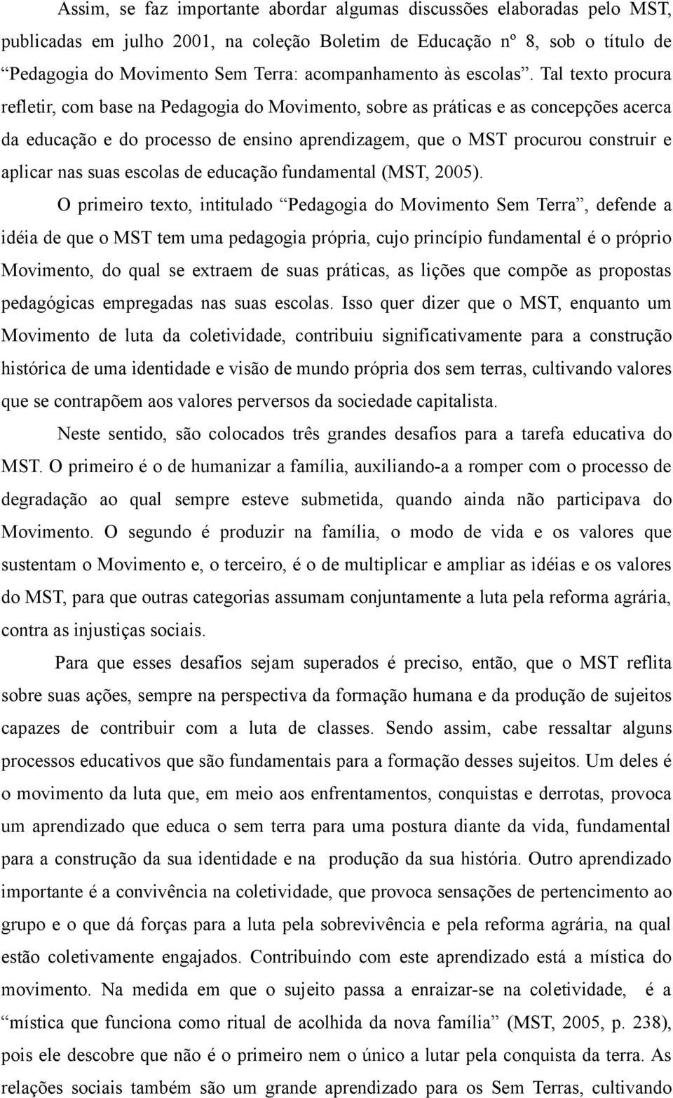 Tal texto procura refletir, com base na Pedagogia do Movimento, sobre as práticas e as concepções acerca da educação e do processo de ensino aprendizagem, que o MST procurou construir e aplicar nas