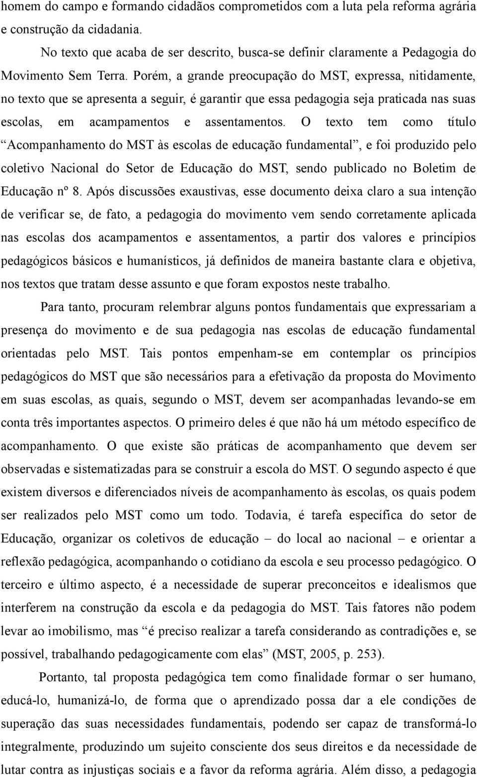 Porém, a grande preocupação do MST, expressa, nitidamente, no texto que se apresenta a seguir, é garantir que essa pedagogia seja praticada nas suas escolas, em acampamentos e assentamentos.