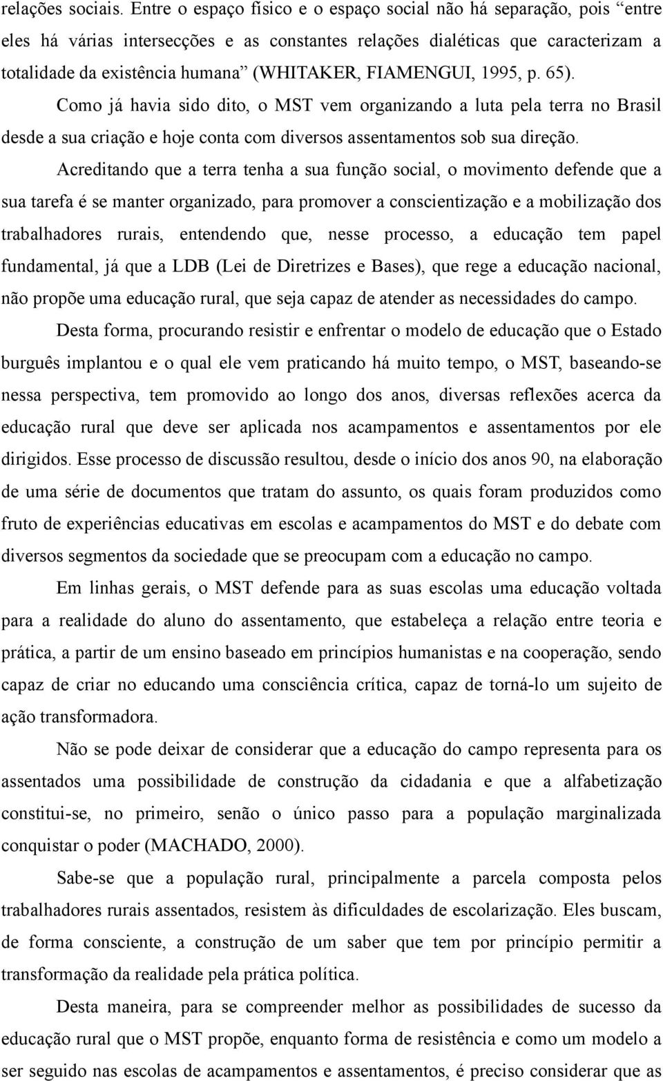 FIAMENGUI, 1995, p. 65). Como já havia sido dito, o MST vem organizando a luta pela terra no Brasil desde a sua criação e hoje conta com diversos assentamentos sob sua direção.