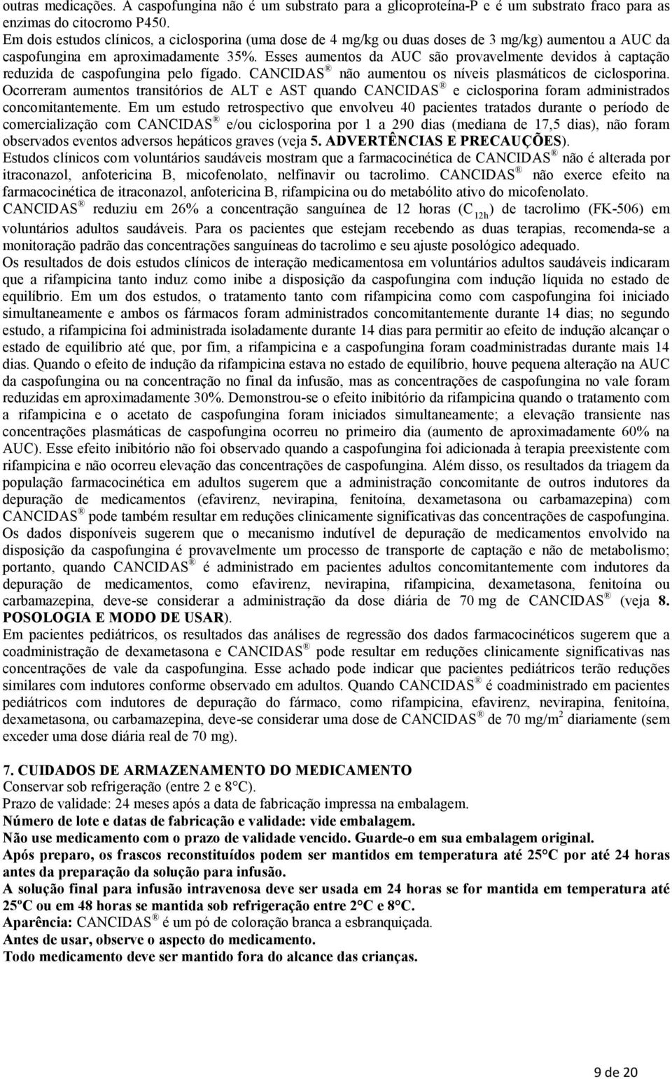 Esses aumentos da AUC são provavelmente devidos à captação reduzida de caspofungina pelo fígado. CANCIDAS não aumentou os níveis plasmáticos de ciclosporina.