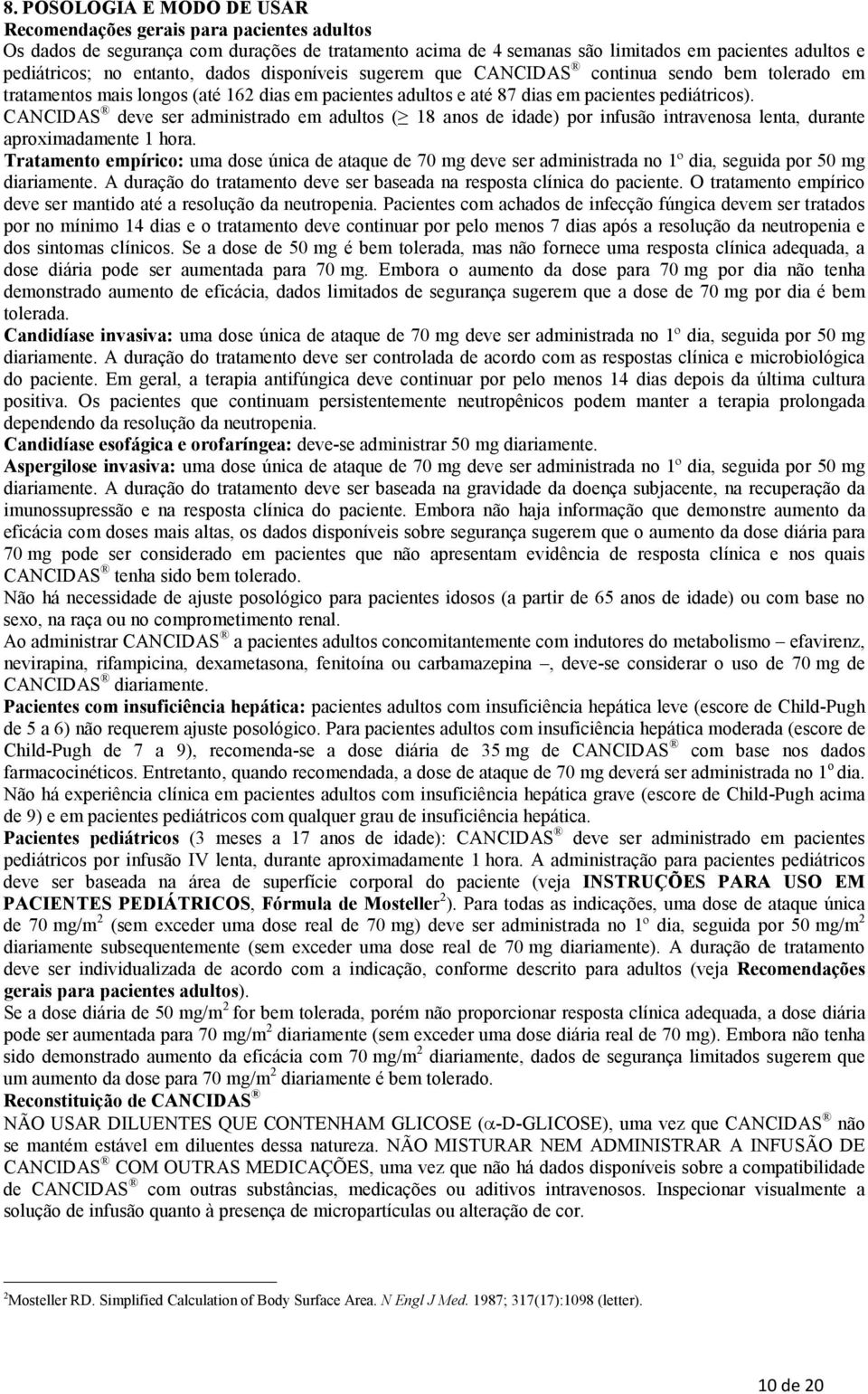 CANCIDAS deve ser administrado em adultos ( 18 anos de idade) por infusão intravenosa lenta, durante aproximadamente 1 hora.