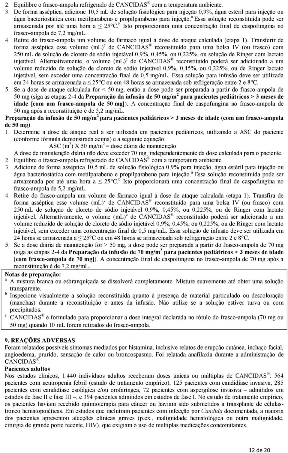 a Essa solução reconstituída pode ser armazenada por até uma hora a 25 C. b Isto proporcionará uma concentração final de caspofungina no frasco-ampola de 7,2 mg/ml. 4.