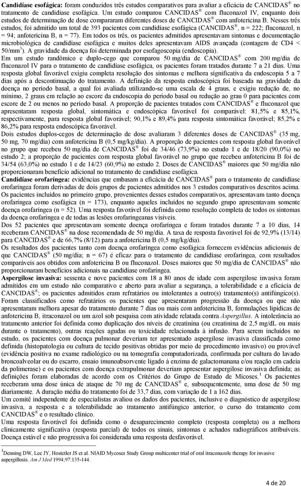 Nesses três estudos, foi admitido um total de 393 pacientes com candidíase esofágica (CANCIDAS, n = 222; fluconazol, n = 94; anfotericina B, n = 77).