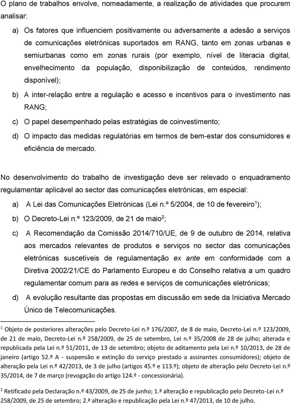 rendimento disponível); b) A inter-relação entre a regulação e acesso e incentivos para o investimento nas RANG; c) O papel desempenhado pelas estratégias de coinvestimento; d) O impacto das medidas