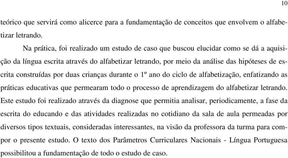 duas crianças durante o 1º ano do ciclo de alfabetização, enfatizando as práticas educativas que permearam todo o processo de aprendizagem do alfabetizar letrando.