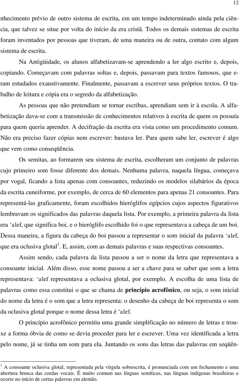 Na Antigüidade, os alunos alfabetizavam-se aprendendo a ler algo escrito e, depois, copiando.