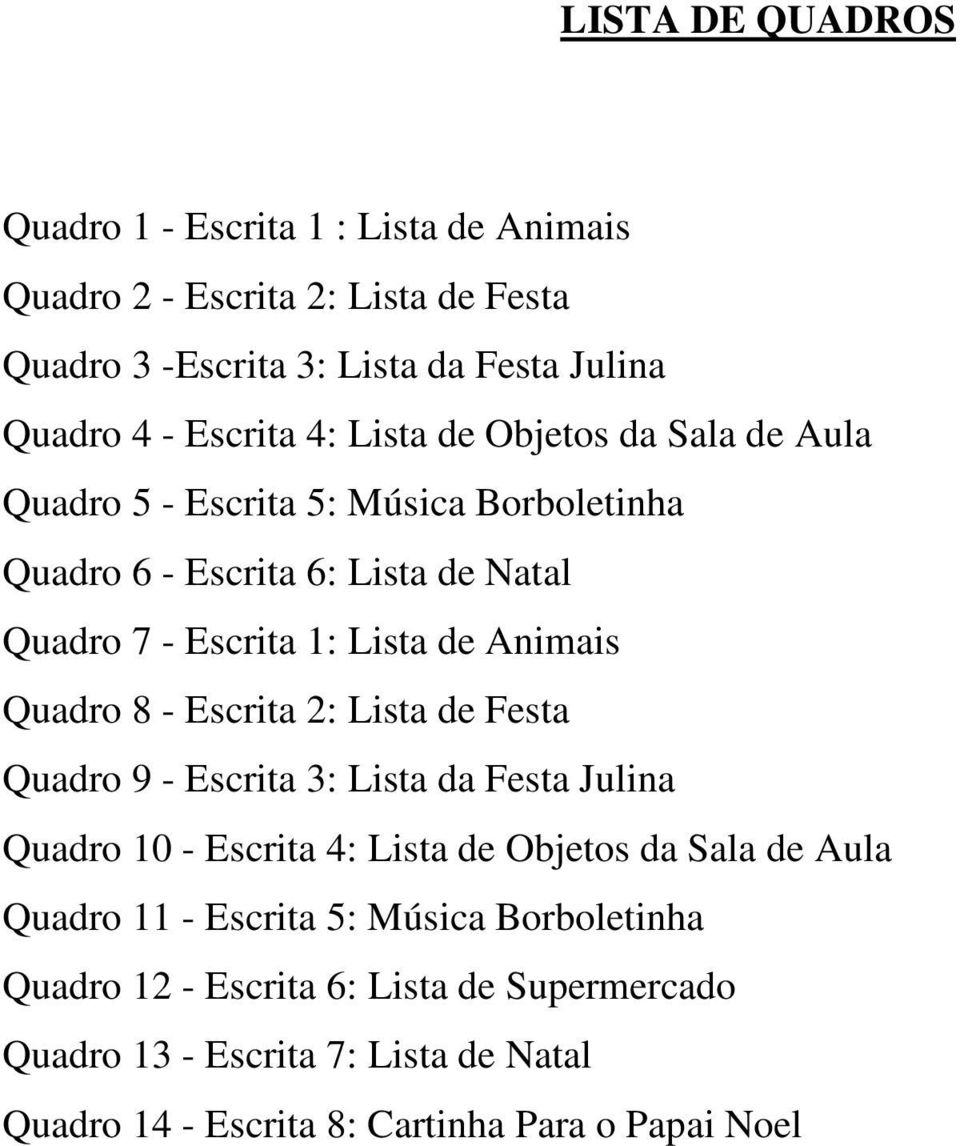 Animais Quadro 8 - Escrita 2: Lista de Festa Quadro 9 - Escrita 3: Lista da Festa Julina Quadro 10 - Escrita 4: Lista de Objetos da Sala de Aula Quadro 11