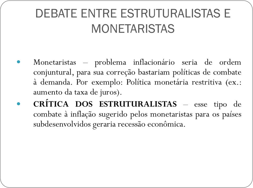 Por exemplo: Política monetária restritiva (ex.: aumento da taxa de juros).