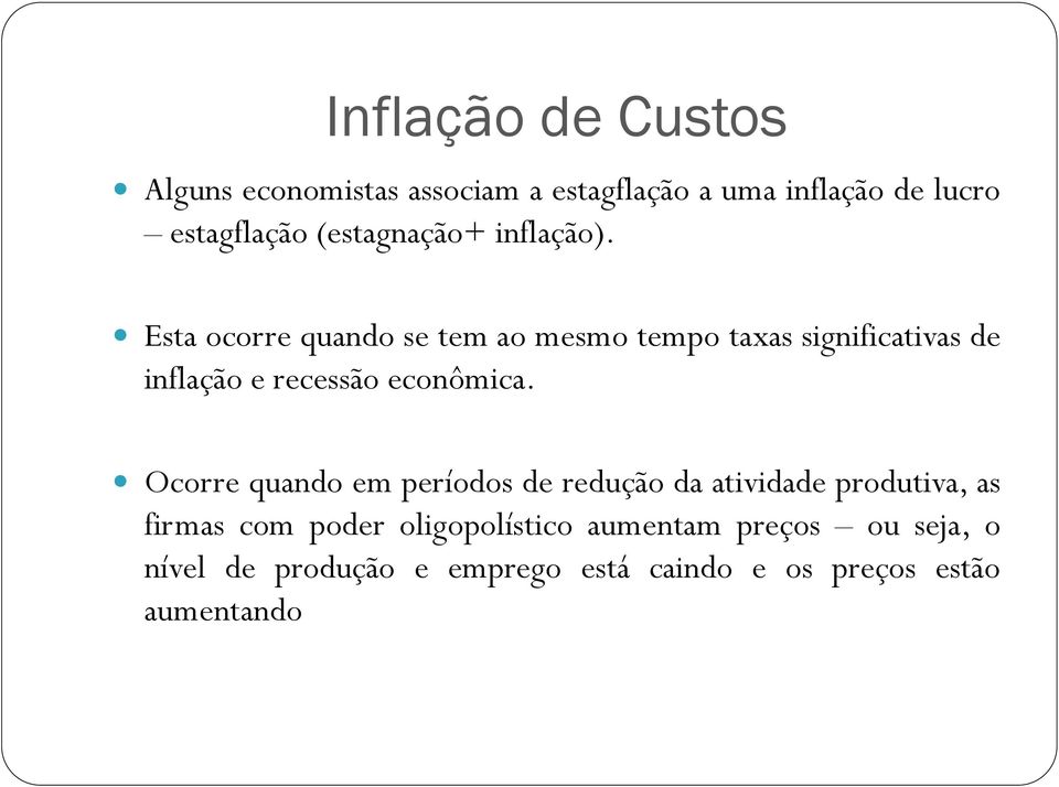 Esta ocorre quando se tem ao mesmo tempo taxas significativas de inflação e recessão econômica.