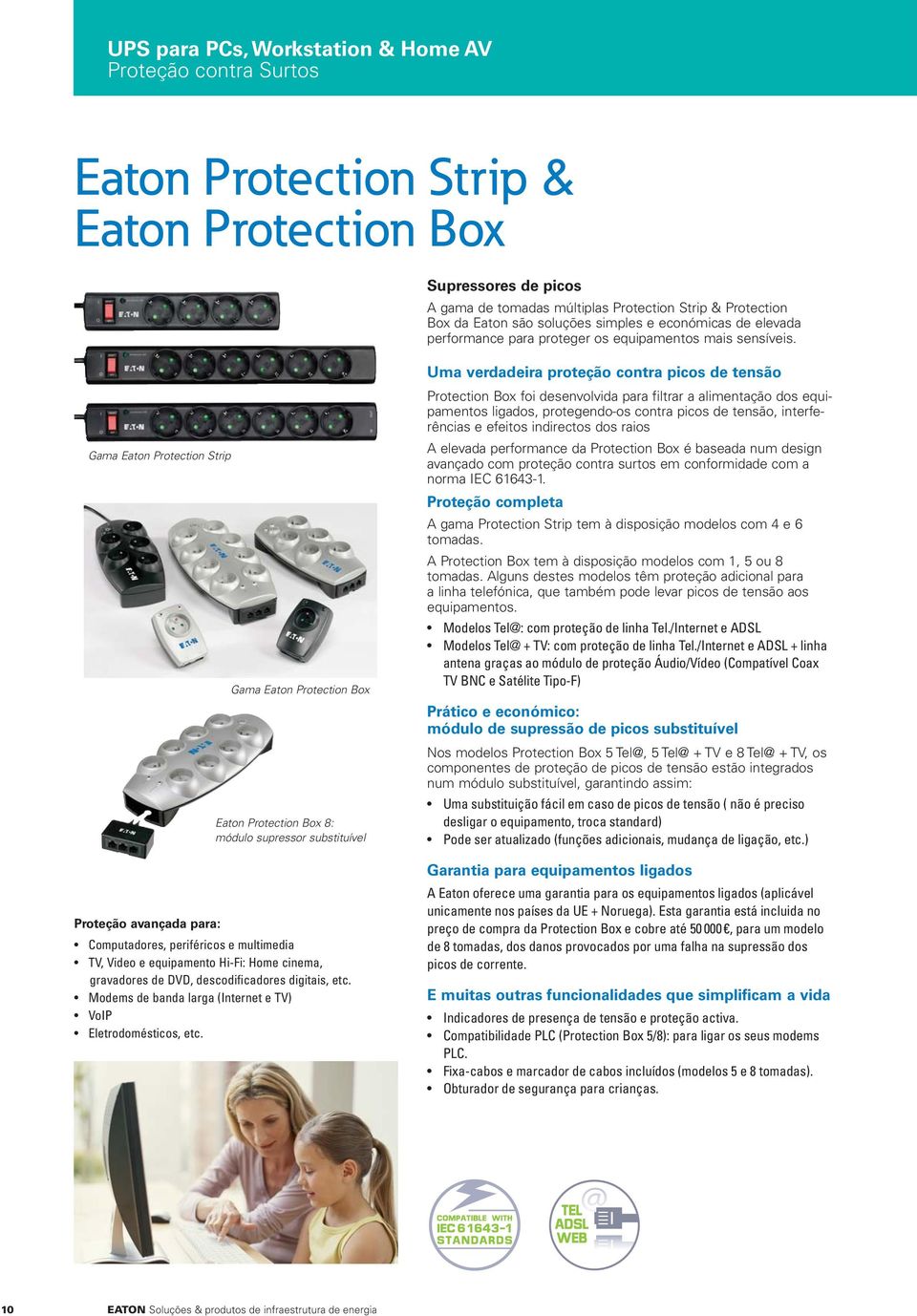 Gama Eaton Protection Strip Gama Eaton Protection Box Eaton Protection Box 8: módulo supressor substituível Proteção avançada para: Computadores, periféricos e multimedia TV, Video e equipamento