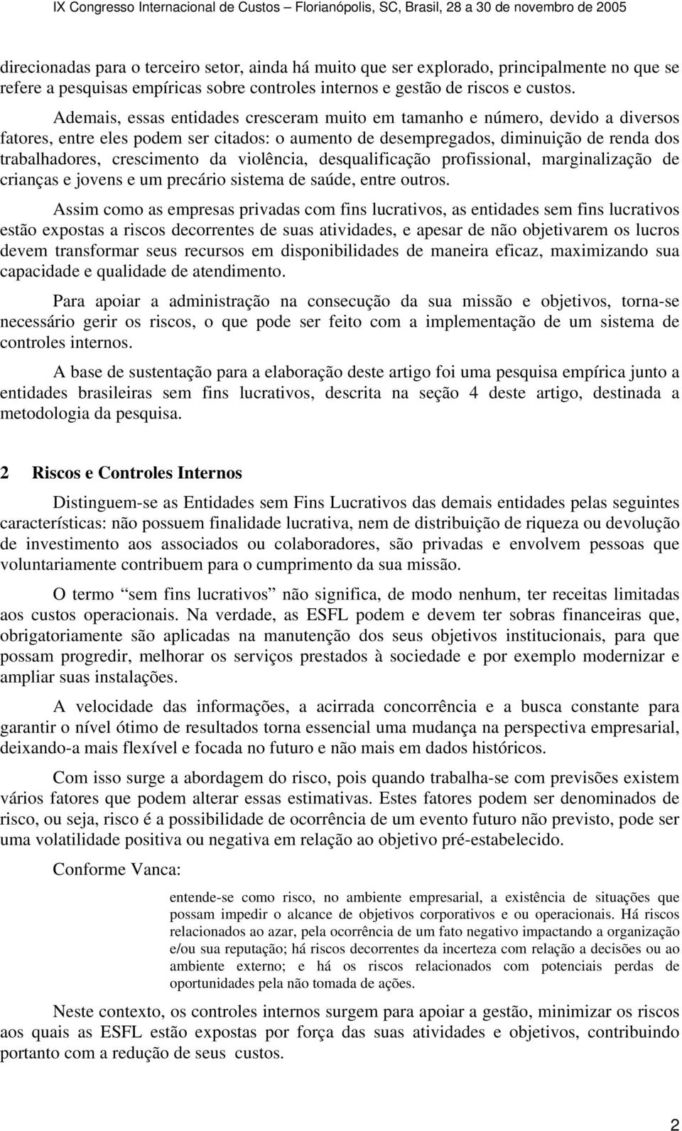 da violência, desqualificação profissional, marginalização de crianças e jovens e um precário sistema de saúde, entre outros.