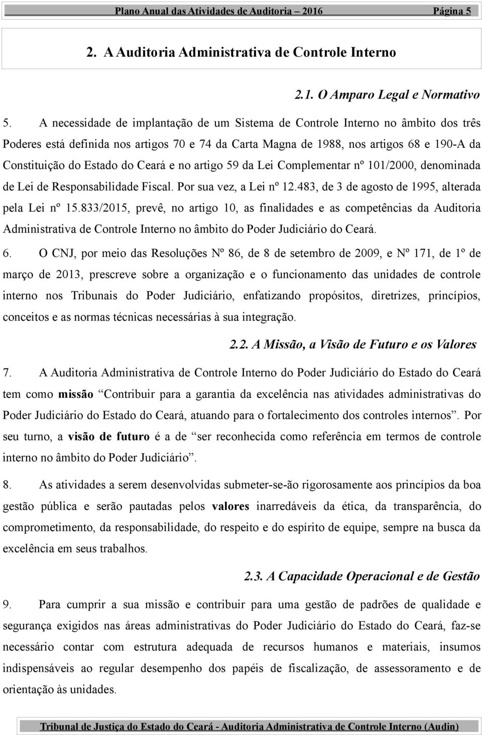 Ceará e no artigo 59 da Lei Complementar nº 101/2000, denominada de Lei de Responsabilidade Fiscal. Por sua vez, a Lei nº 12.483, de 3 de agosto de 1995, alterada pela Lei nº 15.