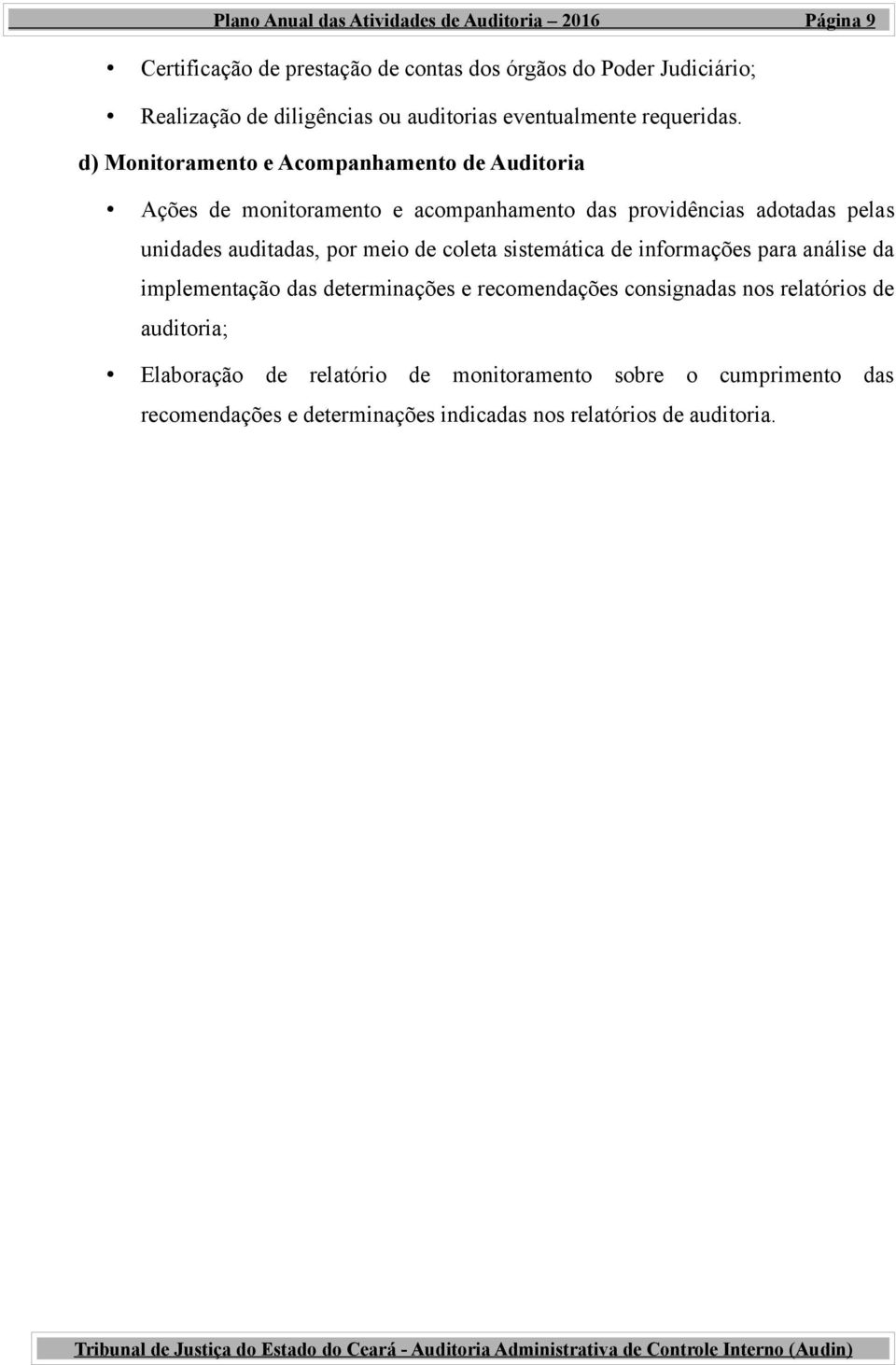 d) Monitoramento e Acompanhamento de Auditoria Ações de monitoramento e acompanhamento das providências adotadas pelas unidades auditadas, por meio de coleta