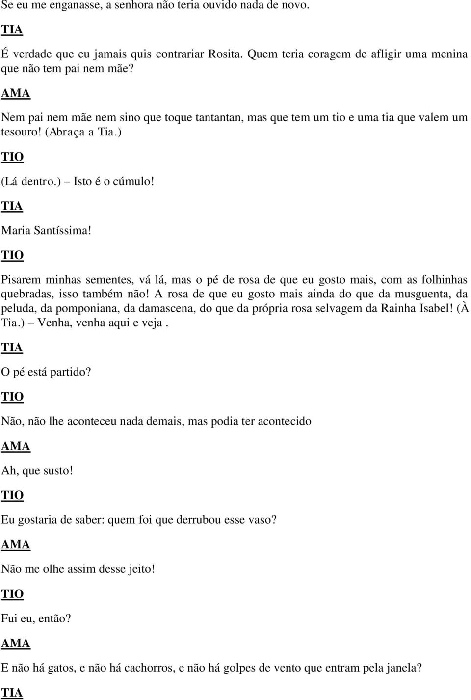 Pisarem minhas sementes, vá lá, mas o pé de rosa de que eu gosto mais, com as folhinhas quebradas, isso também não!