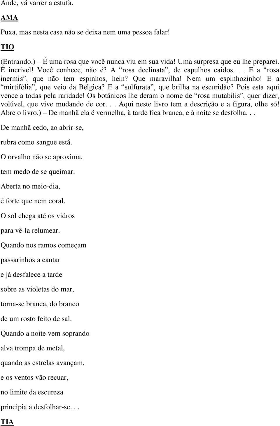 E a sulfurata, que brilha na escuridão? Pois esta aqui vence a todas pela raridade! Os botânicos lhe deram o nome de rosa mutabilis, quer dizer, volúvel, que vive mudando de cor.