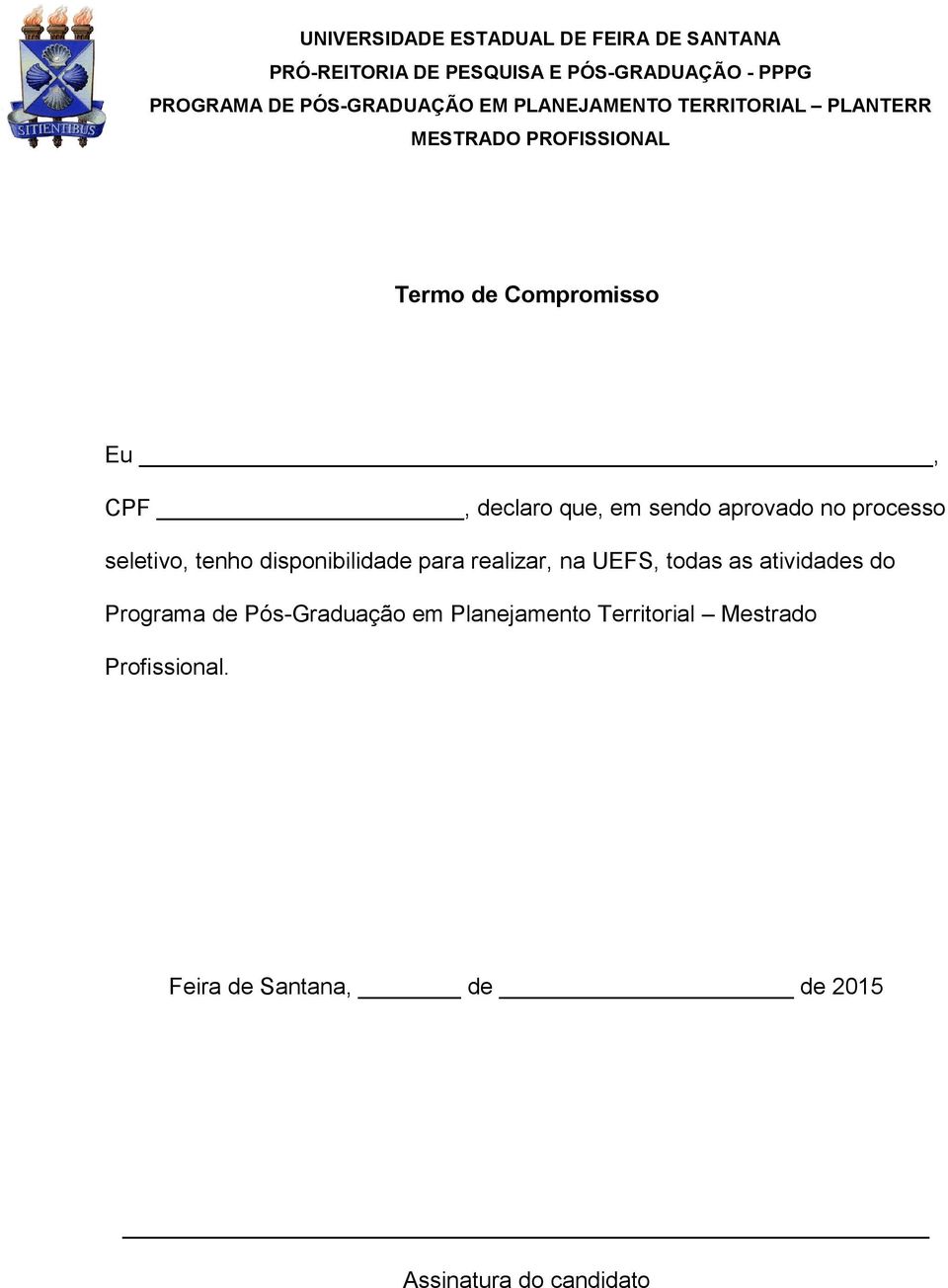 que, em sendo aprovado no processo seletivo, tenho disponibilidade para realizar, na UEFS, todas as atividades do