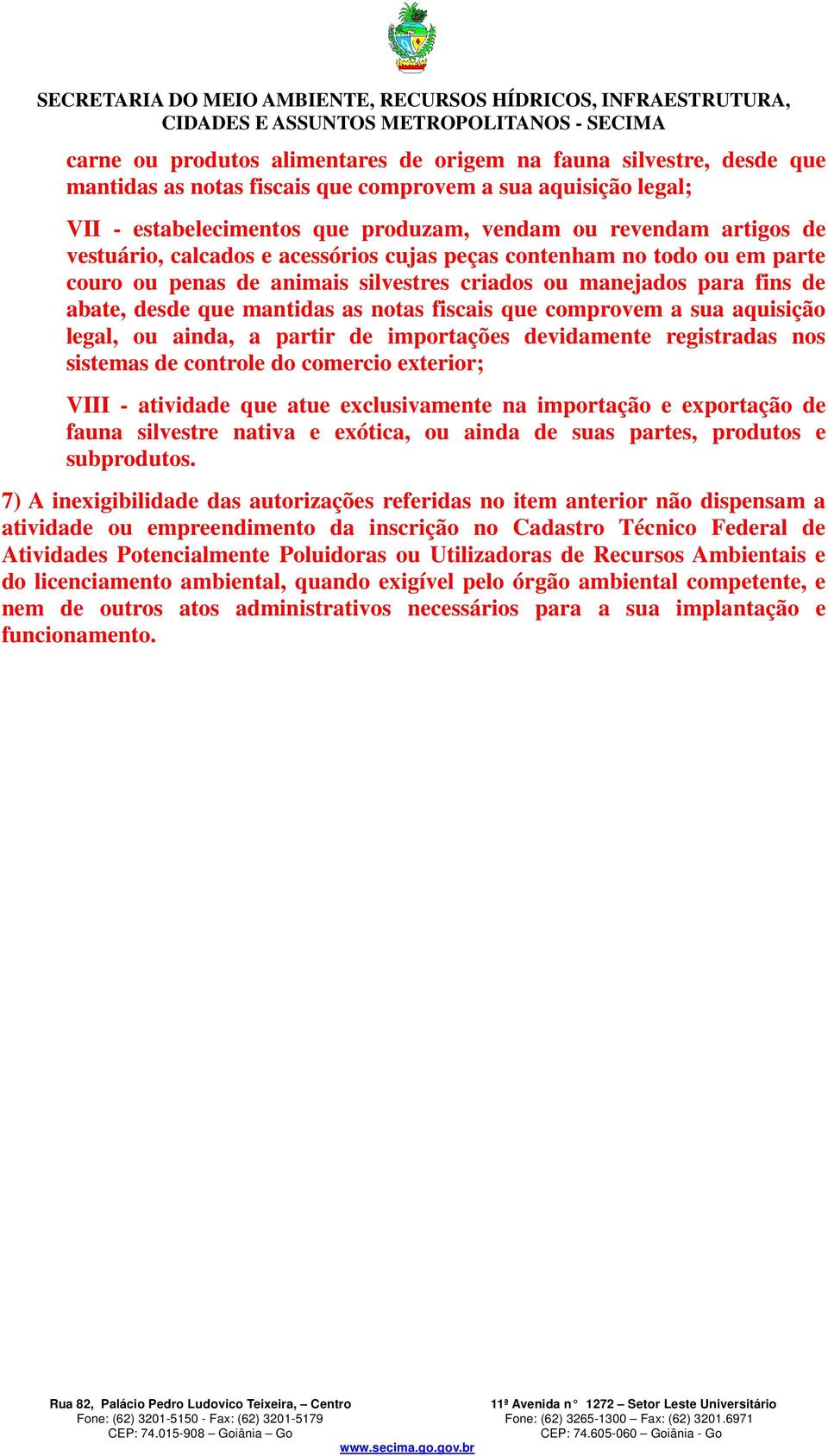 para fins de abate, desde que mantidas as notas fiscais que comprovem a sua aquisição legal, ou ainda, a partir de importações devidamente registradas nos sistemas de controle do comercio exterior;