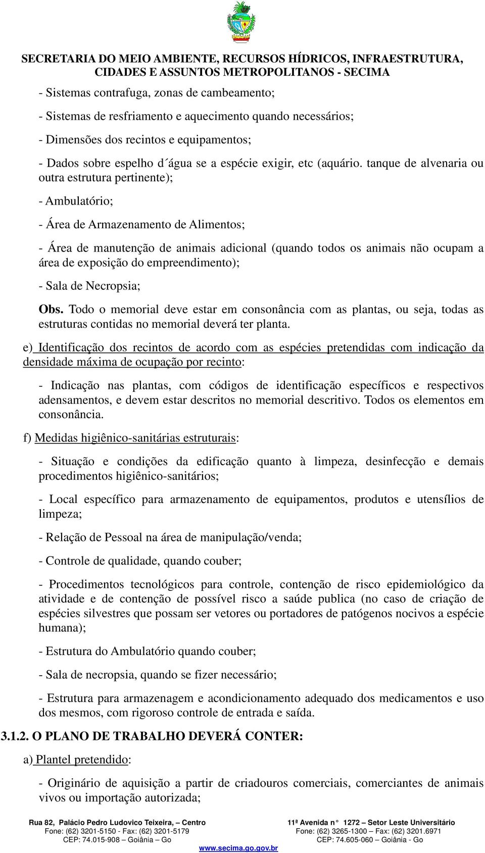 tanque de alvenaria ou outra estrutura pertinente); - Ambulatório; - Área de Armazenamento de Alimentos; - Área de manutenção de animais adicional (quando todos os animais não ocupam a área de