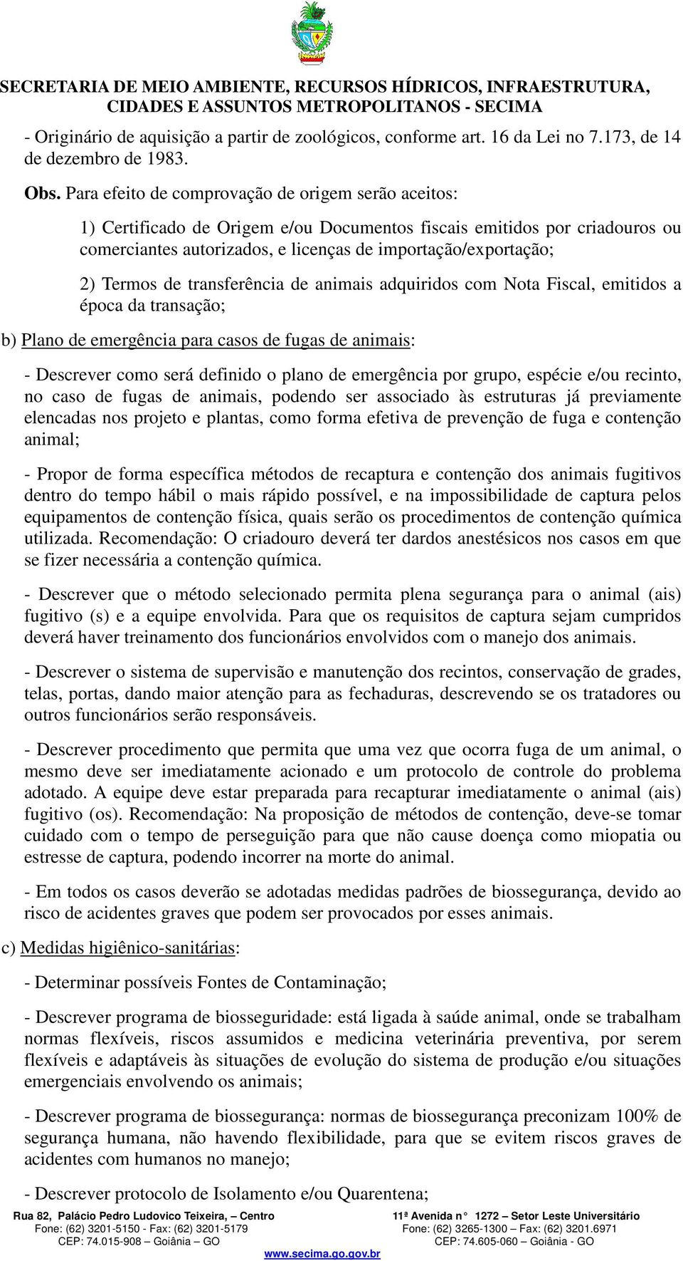 Termos de transferência de animais adquiridos com Nota Fiscal, emitidos a época da transação; b) Plano de emergência para casos de fugas de animais: - Descrever como será definido o plano de