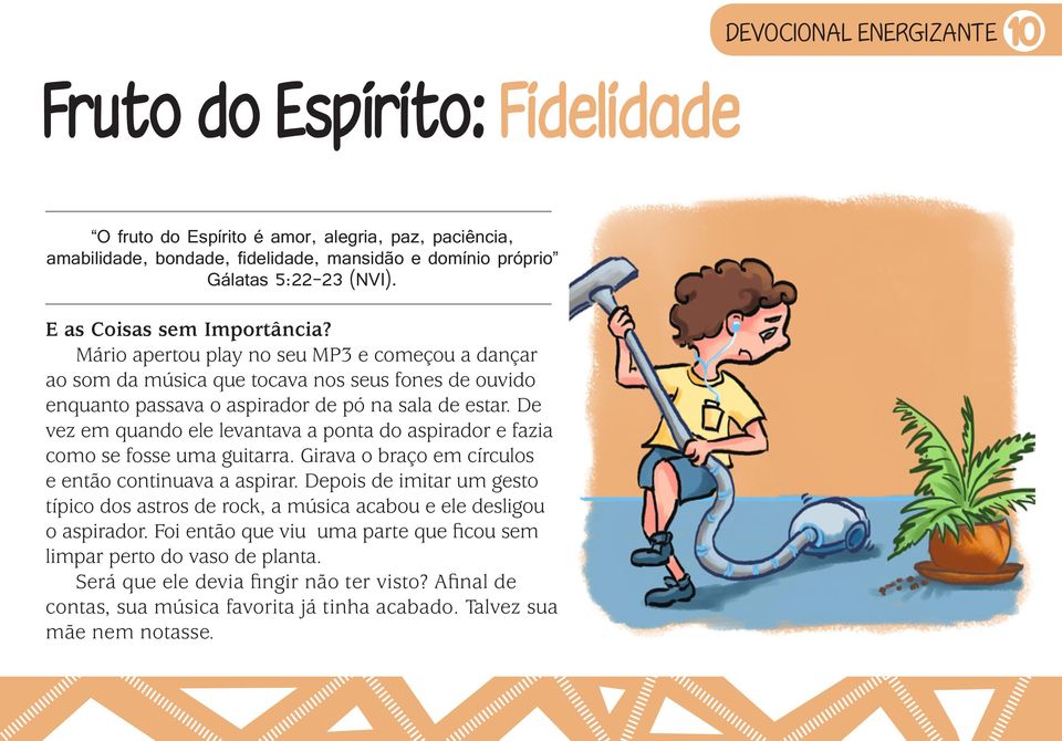 De vez em quando ele levantava a ponta do aspirador e fazia como se fosse uma guitarra. Girava o braço em círculos e então continuava a aspirar.