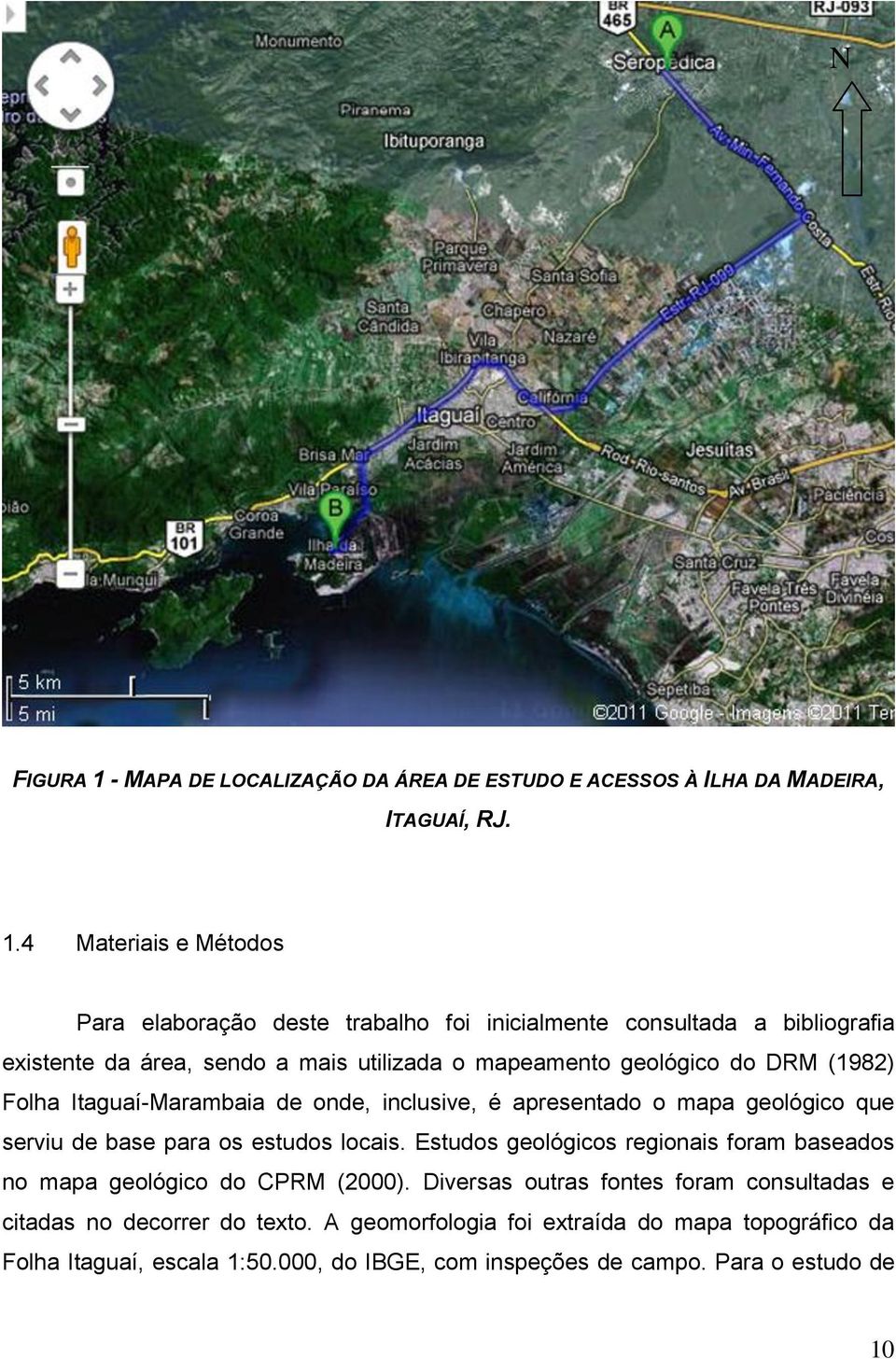 4 Materiais e Métodos Para elaboração deste trabalho foi inicialmente consultada a bibliografia existente da área, sendo a mais utilizada o mapeamento geológico do DRM