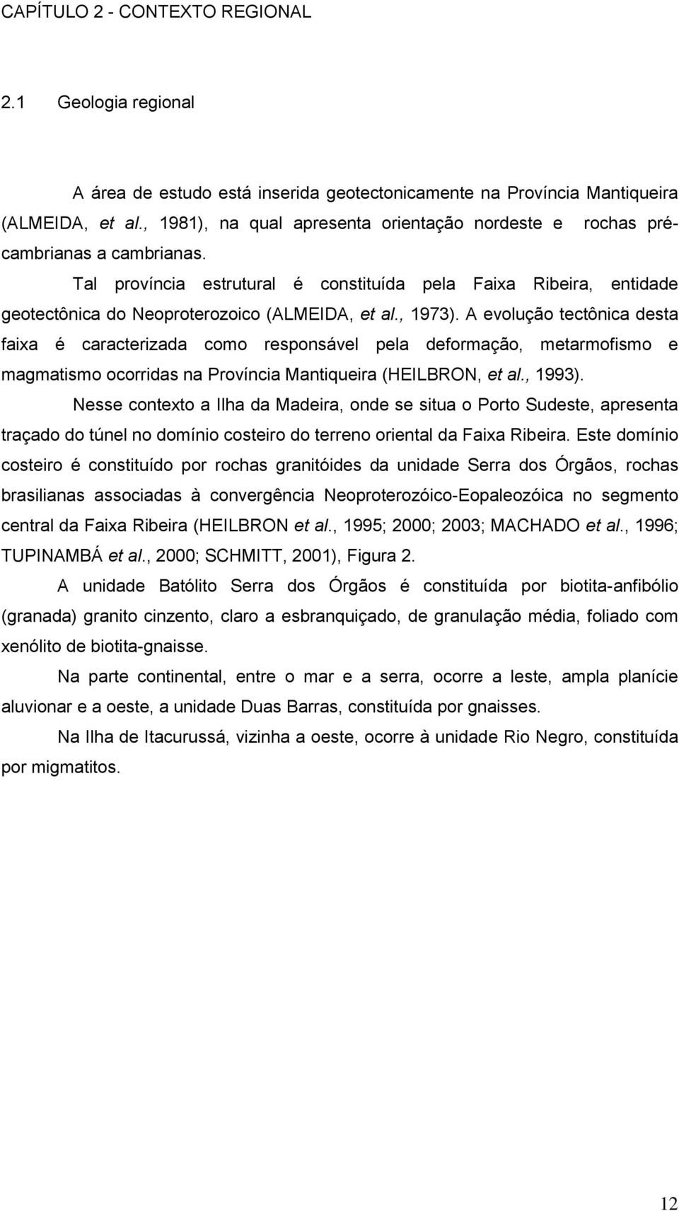 , 1973). A evolução tectônica desta faixa é caracterizada como responsável pela deformação, metarmofismo e magmatismo ocorridas na Província Mantiqueira (HEILBRON, et al., 1993).