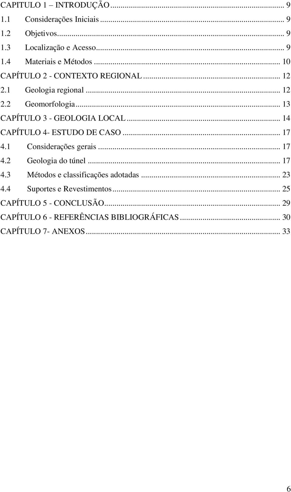 .. 14 CAPÍTULO 4- ESTUDO DE CASO... 17 4.1 Considerações gerais... 17 4.2 Geologia do túnel... 17 4.3 Métodos e classificações adotadas.