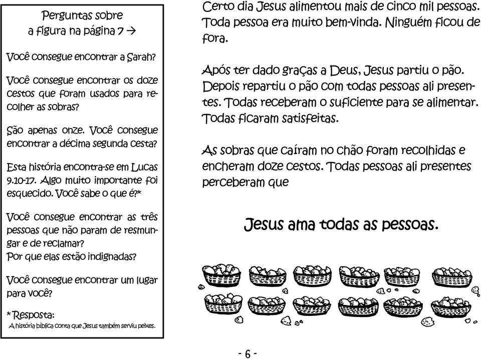 * Você consegue encontrar as três pessoas que não param de resmungar e de reclamar? Por que elas estão indignadas? Certo dia Jesus alimentou mais de cinco mil pessoas. Toda pessoa era muito bem-vinda.