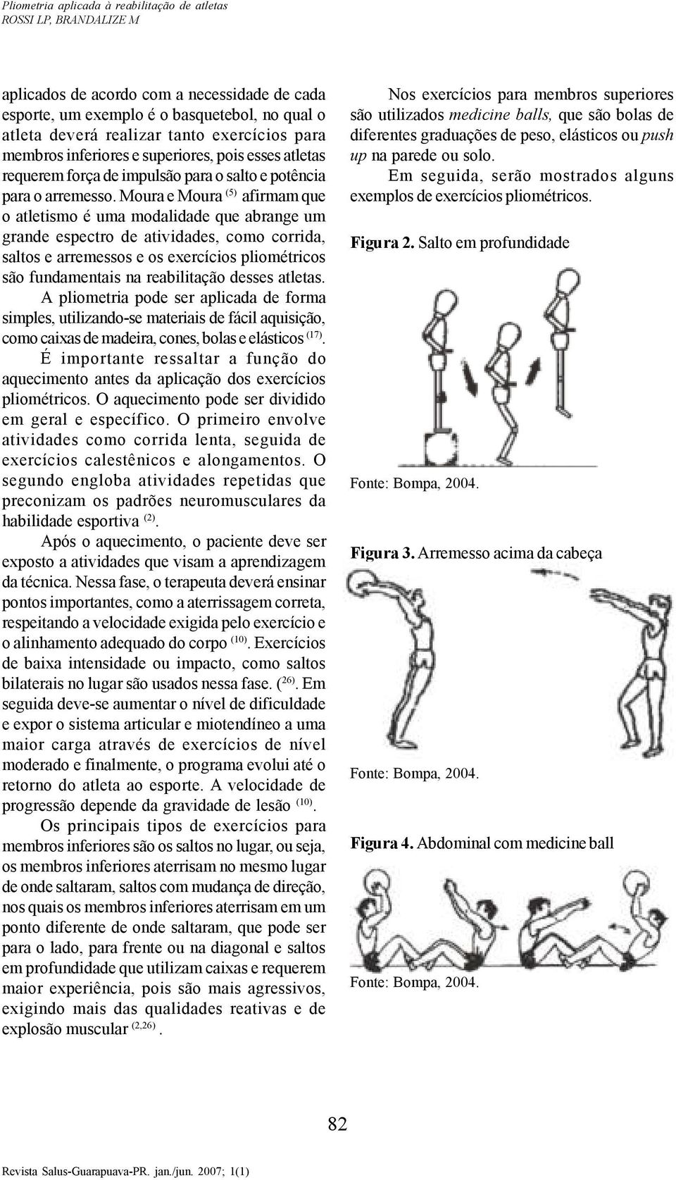 Moura e Moura (5) afirmam que o atletismo é uma modalidade que abrange um grande espectro de atividades, como corrida, saltos e arremessos e os exercícios pliométricos são fundamentais na