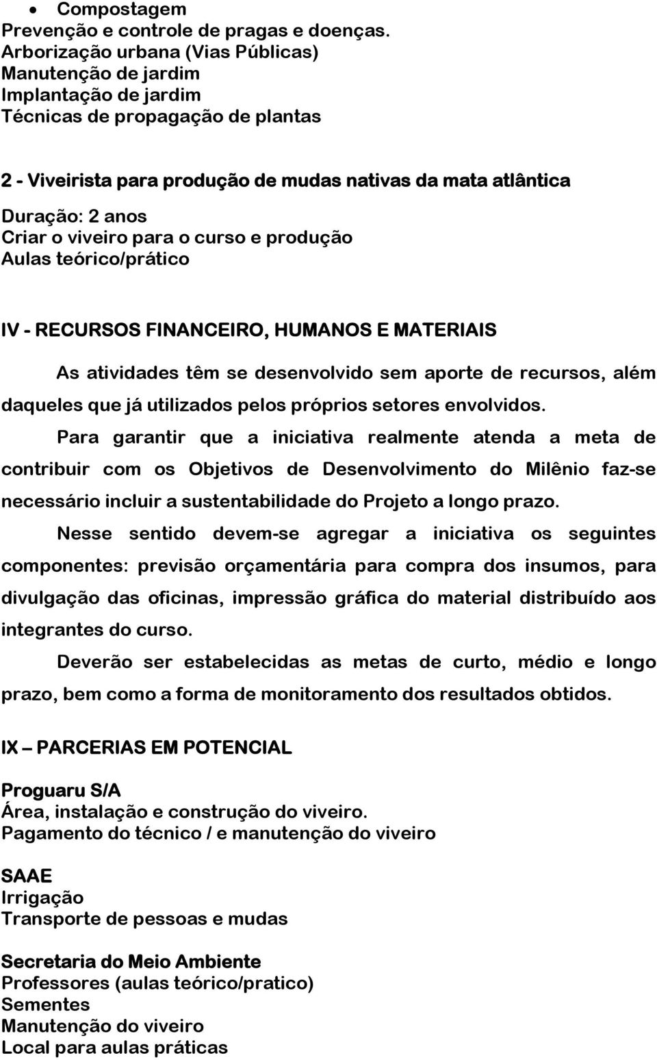 viveiro para o curso e produção Aulas teórico/prático IV - RECURSOS FINANCEIRO, HUMANOS E MATERIAIS As atividades têm se desenvolvido sem aporte de recursos, além daqueles que já utilizados pelos