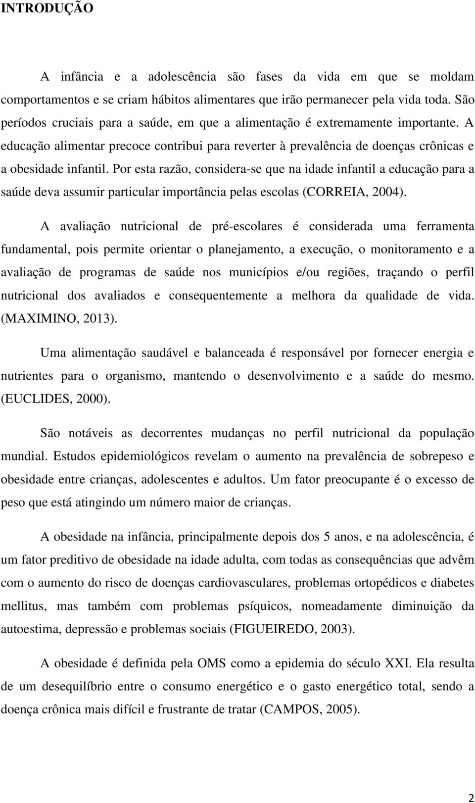 Por esta razão, considera-se que na idade infantil a educação para a saúde deva assumir particular importância pelas escolas (CORREIA, 2004).