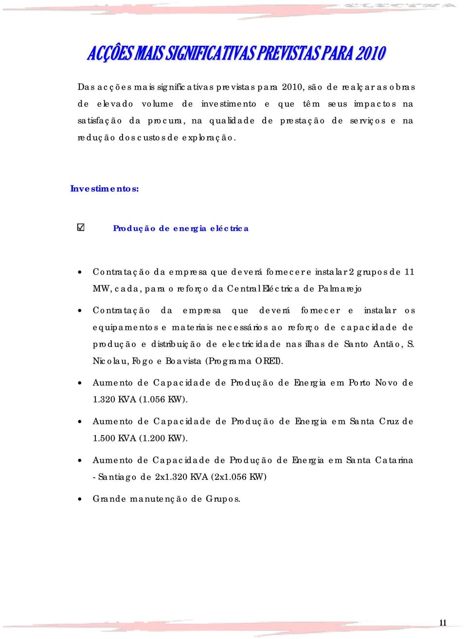 Investimentos: Produção de energia eléctrica Contratação da empresa que deverá fornecer e instalar 2 grupos de 11 MW, cada, para o reforço da Central Eléctrica de Palmarejo Contratação da empresa que