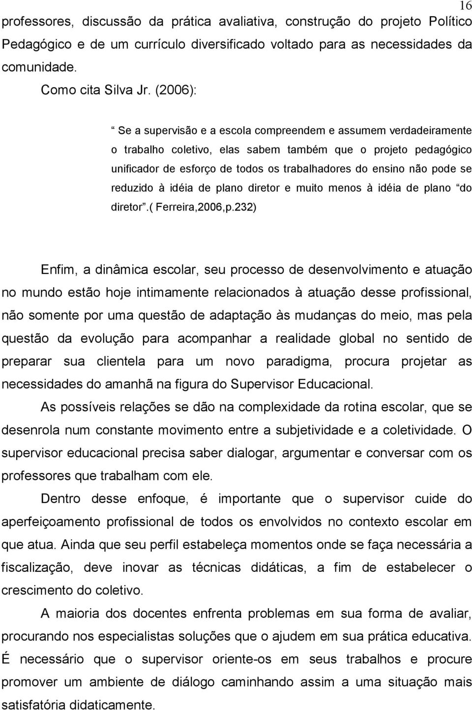 pode se reduzido à idéia de plano diretor e muito menos à idéia de plano do diretor.( Ferreira,2006,p.