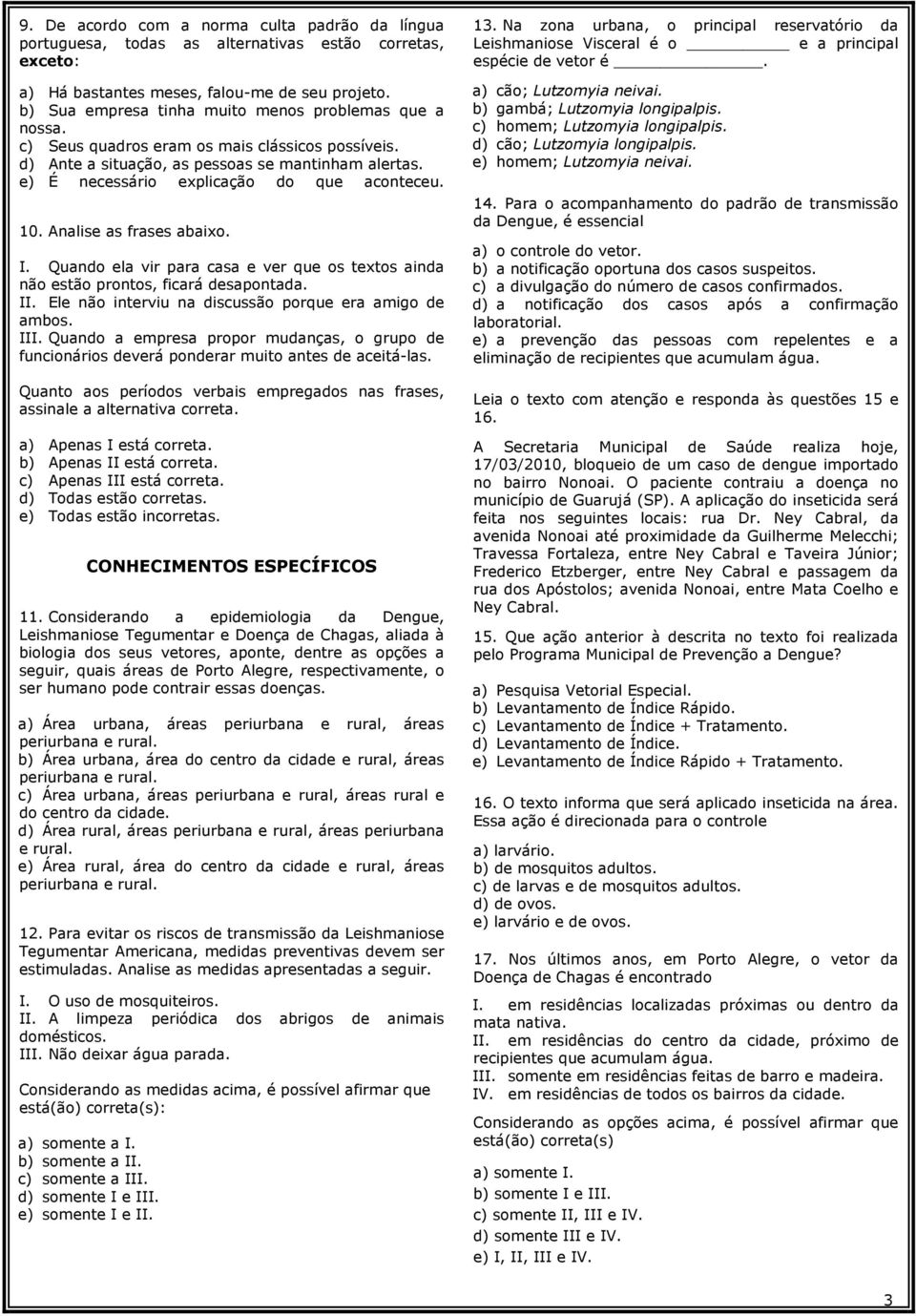 e) É necessário explicação do que aconteceu. 10. Analise as frases abaixo. I. Quando ela vir para casa e ver que os textos ainda não estão prontos, ficará desapontada. II.